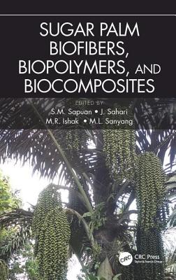 Sugar Palm Biofibers, Biopolymers, and Biocomposites - Sapuan, S M (Editor), and Sahari, J (Editor), and Ishak, M R (Editor)