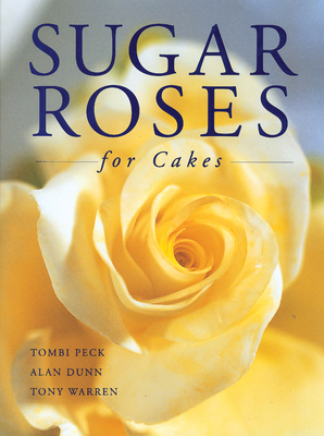 Sugar Roses for Cakes - Peck, Tombi, and Dunn, Alan, and Warren, Tony