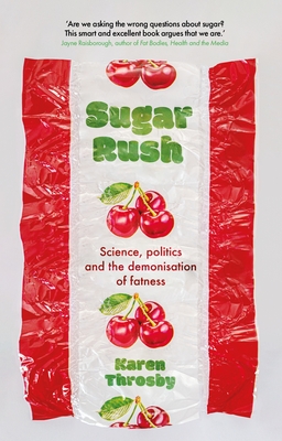 Sugar Rush: Science, Politics and the Demonisation of Fatness - Throsby, Karen