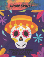 Sugar Skull Coloring Book: 50 Coloring Pages For Adult Relaxation With Beautiful Sugar Skulls