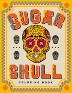SUGAR SKULL Coloring Book: 70 Plus Designs Inspired by Da de Los Muertos - Day of the Dead - Easy Anti-Stress and Relaxation Patterns for kids and Adults