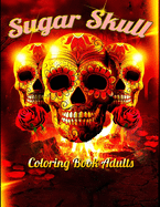 Sugar Skull Coloring Book Adults: Best Coloring Book with Beautiful Gothic Women, Fun Skull Designs and Easy Patterns for Relaxation