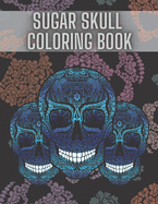 Sugar Skull Coloring Book: For Adult Stress Relieving Day of the Dead Dia De Los Muertos