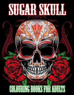 Sugar Skull Colouring Books for Adults: Day of The Dead Colouring Book With Fun Skull Design & Easy Patterns for Relaxation - Coloring, Shut Up