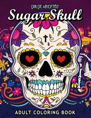 Sugar Skull Dia De Muertos: Adults Coloring Book for Stress Relieving - Rocket Publishing