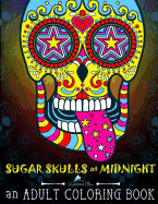 Sugar Skulls at Midnight Adult Coloring Book: A D?a de Los Muertos & Day of the Dead Coloring Book for Adults & Teens