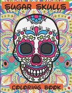 Sugar Skulls Coloring Book: 76 Designs to Immerse You in a Sugar World of Creativity and Life