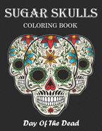 Sugar Skulls Coloring Book: Day Of The Dead Stress Relieving Skull Designs For Adults Relaxation