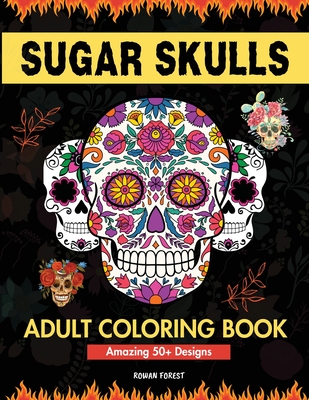 Sugar Skulls Coloring Book for Adults: Day of The Dead Large Print Flower Patterns & Skull Designs To Color For Women, Men, Teens and Kids Relaxation & Fun - Forest, Rowan