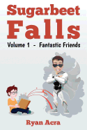 Sugarbeet Falls: Volume 1 - Fantastic Friends