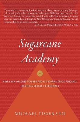 Sugarcane Academy: How a New Orleans Teacher and His Storm-Struck Students Created a School to Remember - Tisserand, Michael