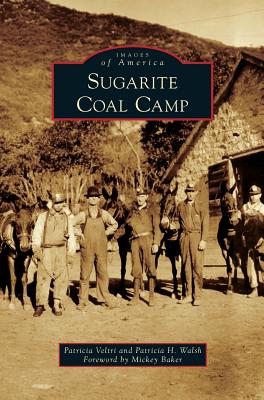 Sugarite Coal Camp - Veltri, Patricia, and Walsh, Patricia H, and Baker, Mickey (Foreword by)