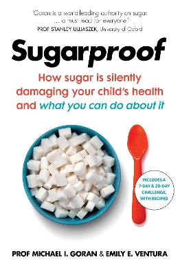 Sugarproof: How sugar is silently damaging your child's health and what you can do about it - Goran, Michael I., Prof., and Ventura, Emily E.