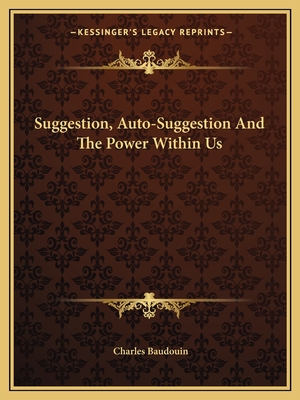 Suggestion, Auto-Suggestion And The Power Within Us - Baudouin, Charles