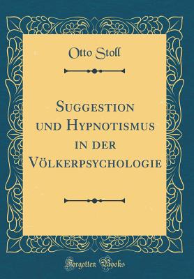 Suggestion Und Hypnotismus in Der Vlkerpsychologie (Classic Reprint) - Stoll, Otto