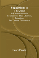 Suggestions to the Jews; for improvement in reference to their charities, education, and general government