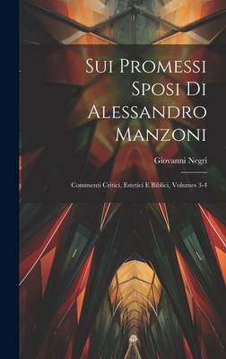 Sui Promessi Sposi Di Alessandro Manzoni: Commenti Critici, Estetici E Biblici, Volumes 3-4 - Negri, Giovanni