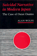 Suicidal Narrative in Modern Japan: The Case of Dazai Osamu - Wolfe, Alan Stephen