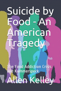Suicide by Food - An American Tragedy: The Food Addiction Crisis and Kummerspeck