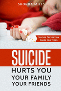 Suicide hurts You Your Family Your Friends: Suicide Prevention Guide for Teens