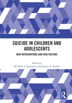 Suicide in Children and Adolescents: New Interventions and Risk Factors - Patriquin, Michelle A (Editor), and Rufino, Katrina A (Editor)