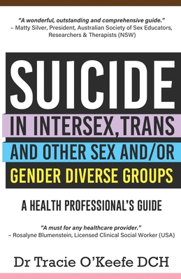 Suicide in Intersex, Trans and Other Sex and/or Gender Diverse Groups: A Health Professional's Guide - O'Keefe, Tracie