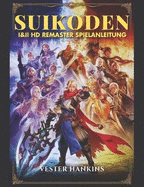 Suikoden I & II HD Remaster Spielanleitung: Der Ultimative Leitfaden Zum Besiegen Von K?mpfen, Entdecken Von Geheimnissen Und Rekrutieren Aller 108 Sterne Des Schicksals.