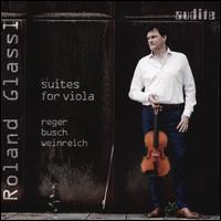 Suites for Viola: Reger, Busch, Weinreich - Roland Glassl (viola)