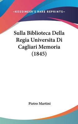 Sulla Biblioteca Della Regia Universita Di Cagliari Memoria (1845) - Martini, Pietro