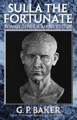 Sulla the Fortunate: Roman General and Dictator - Baker, G P