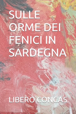 Sulle Orme Dei Fenici in Sardegna - Concas, Libero