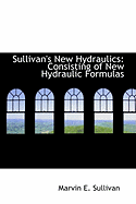 Sullivan's New Hydraulics: Consisting of New Hydraulic Formulas