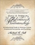 Sull's Manual of Advanced Penmanship: An Instructional Guide to American Cursive, Ornamental Penmanship, and Flourishing