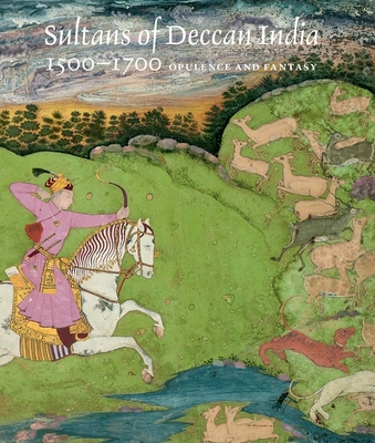 Sultans of Deccan India, 1500-1700: Opulence and Fantasy - Haidar, Navina Najat, and Sardar, Marika
