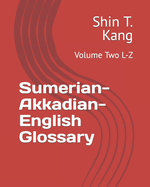 Sumerian-Akkadian-English Glossary: Volume Two L-Z