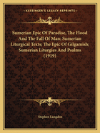 Sumerian Epic of Paradise, the Flood and the Fall of Man; Sumerian Liturgical Texts; The Epic of Gilgamish; Sumerian Liturgies and Psalms (1919)