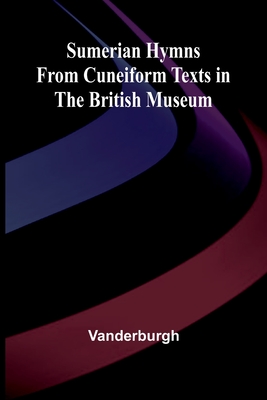 Sumerian Hymns from Cuneiform Texts in the British Museum - Vanderburgh