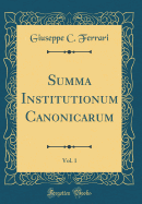 Summa Institutionum Canonicarum, Vol. 1 (Classic Reprint)
