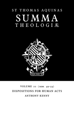 Summa Theologiae: Volume 22, Dispositions for Human Acts: 1a2ae. 49-54 - Aquinas, Thomas, Saint, and Kenny, Anthony (Editor)