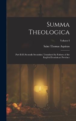 Summa Theologica: Part II-II (Secunda Secundae) Translated by Fathers of the English Dominican Province; Volume I - Aquinas, Saint Thomas