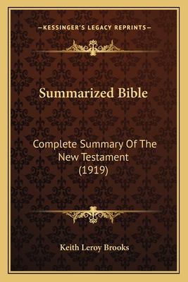 Summarized Bible: Complete Summary Of The New Testament (1919) - Brooks, Keith Leroy