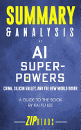 Summary & Analysis of AI Superpowers: China, Silicon Valley, and the New World Order a Guide to the Book by Kai-Fu Lee
