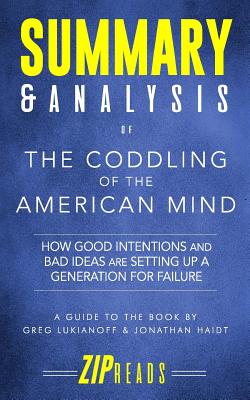 Summary & Analysis of The Coddling of the American Mind: How Good Intentions and Bad Ideas Are Setting Up a Generation for Failure - A Guide to the Book by Greg Lukianoff and Jonathan Haidt - Zip Reads