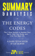 Summary & Analysis of The Energy Codes: The 7-Step System to Awaken Your Spirit, Heal Your Body, and Live Your Best Life - A Guide to the Book by Sue Morter