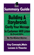 Summary: Building a Storybrand: Clarify Your Message So Customers Will Listen: By Donald Miller the Mw Summary Guide