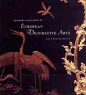 Summary Catalogue of European Decorative Arts in the J. Paul Getty Museum - J Paul Getty Museum, and Wilson, Gillian, and Hess, Catherine
