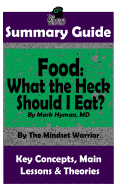 Summary: Food: What the Heck Should I Eat?: By Mark Hyman, MD The MW Summary Guide