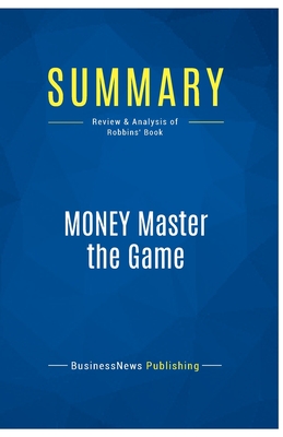 Summary: MONEY Master the Game: Review and Analysis of Robbins' Book - Businessnews Publishing