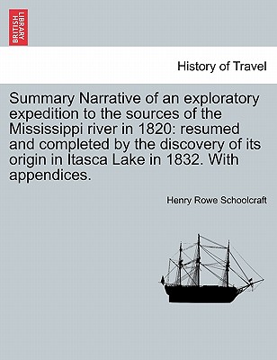 Summary Narrative of an exploratory expedition to the sources of the Mississippi river in 1820: resumed and completed by the discovery of its origin in Itasca Lake in 1832. With appendices. - Schoolcraft, Henry Rowe