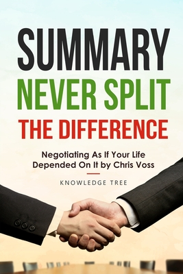 Summary: Never Split The Difference - Negotiating As If Your Life Depended On It by Chris Voss - Tree, Knowledge